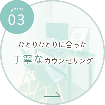 ひとりひとりに合った丁寧なカウンセリング